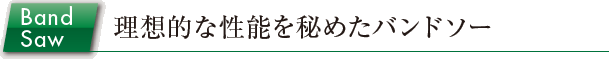 理想的な性能を秘めたバンドソー
