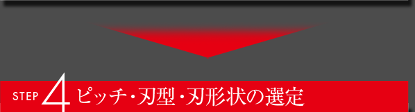 STEP4 ピッチ・刃型・刃形状の選定